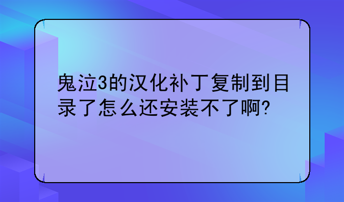 鬼泣3的汉化补丁复制到目录了怎么还安装不了啊?