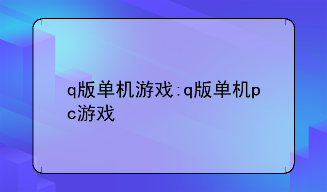 q版单机游戏:q版单机pc游戏