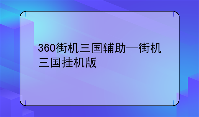 360街机三国辅助—街机三国挂机版