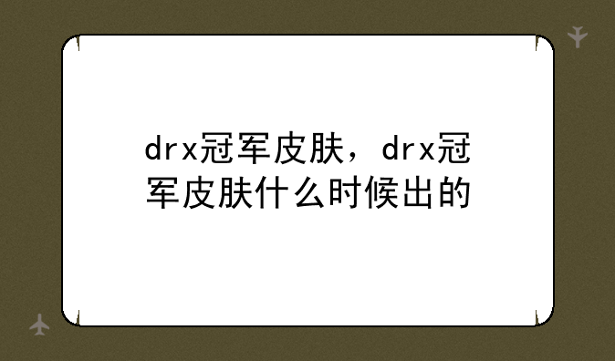 drx冠军皮肤，drx冠军皮肤什么时候出的