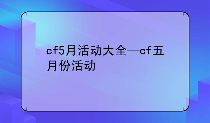 cf5月活动大全—cf五月份活动