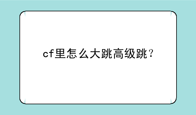 cf里怎么大跳高级跳？