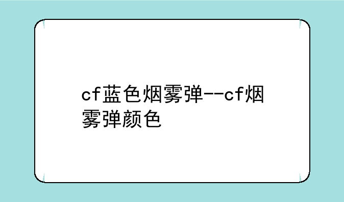cf蓝色烟雾弹--cf烟雾弹颜色