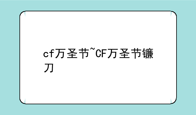 cf万圣节~CF万圣节镰刀