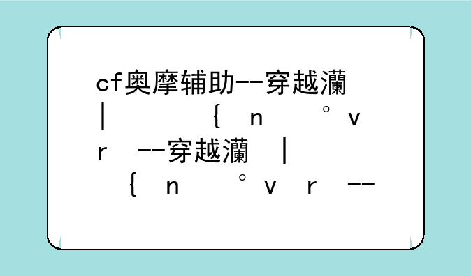 cf奥摩辅助--穿越火线枪战王者奥摩