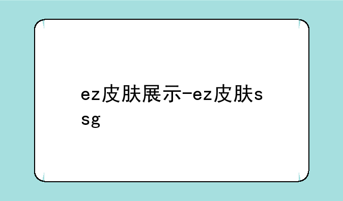 ez皮肤展示-ez皮肤ssg
