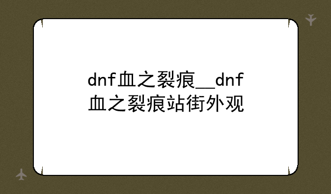 dnf血之裂痕__dnf血之裂痕站街外观