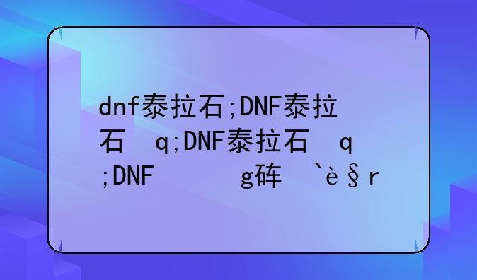dnf泰拉石;DNF泰拉石武器外观