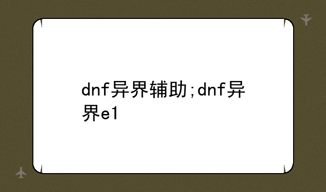 dnf异界辅助;dnf异界e1