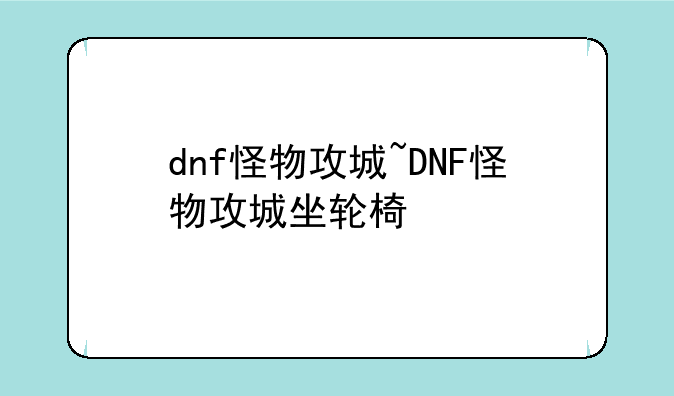 dnf怪物攻城~DNF怪物攻城坐轮椅