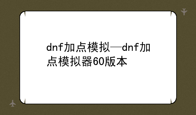 dnf加点模拟—dnf加点模拟器60版本