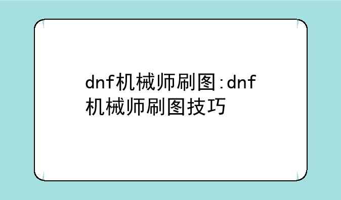 dnf机械师刷图:dnf机械师刷图技巧