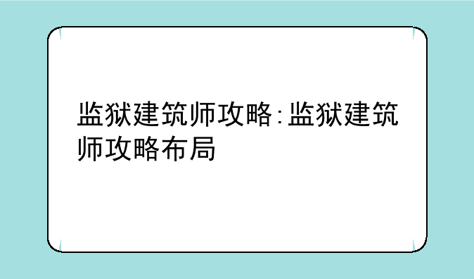 监狱建筑师攻略:监狱建筑师攻略布局