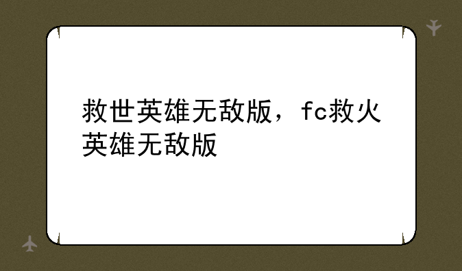 救世英雄无敌版，fc救火英雄无敌版