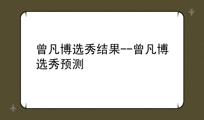 曾凡博选秀结果--曾凡博选秀预测