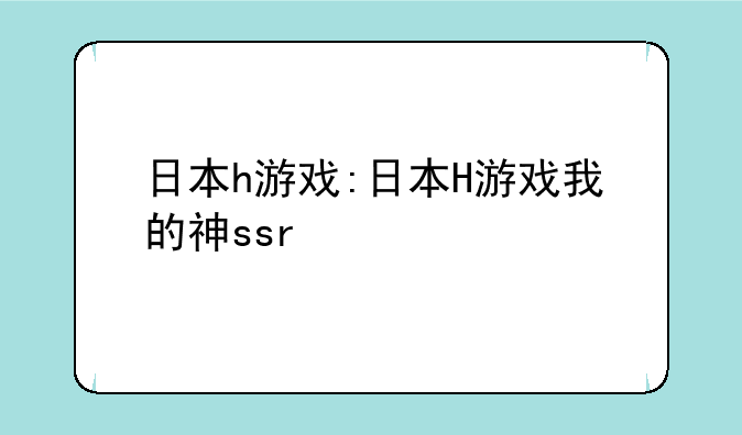 日本h游戏:日本H游戏我的神ssr