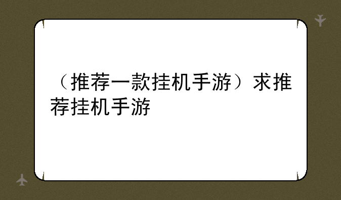 （推荐一款挂机手游）求推荐挂机手游