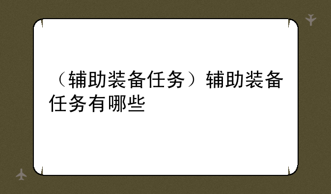 （辅助装备任务）辅助装备任务有哪些
