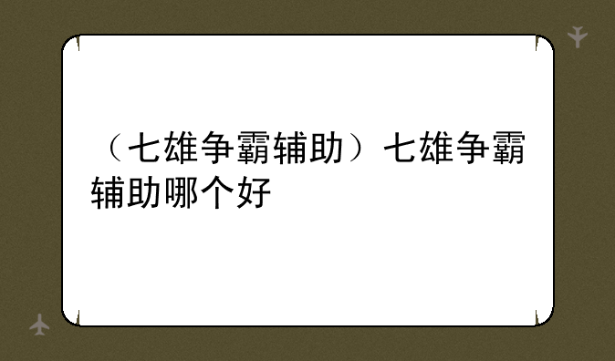 （七雄争霸辅助）七雄争霸辅助哪个好