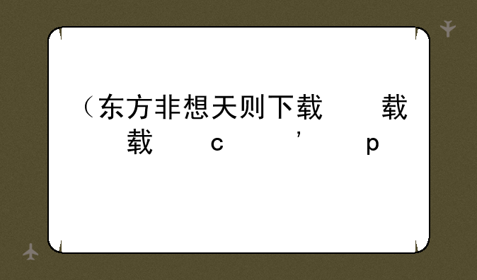 （东方非想天则下载）东方非想天则下载教程
