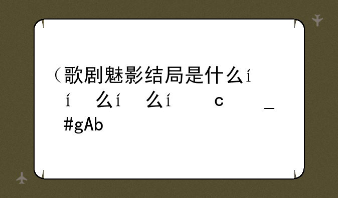 （歌剧魅影结局是什么）歌剧魅影身世