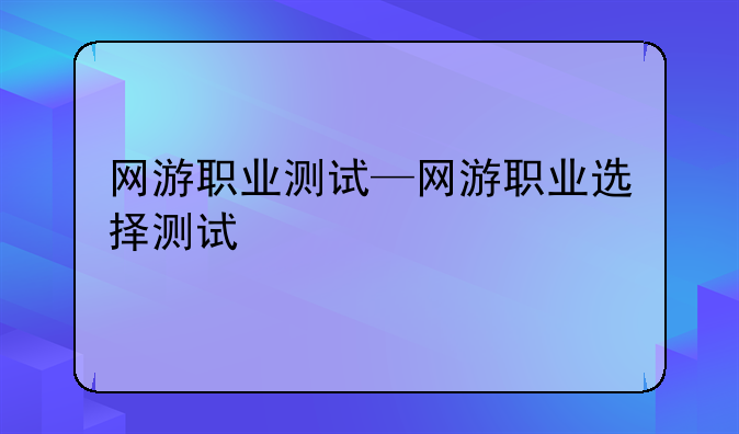网游职业测试—网游职业选择测试
