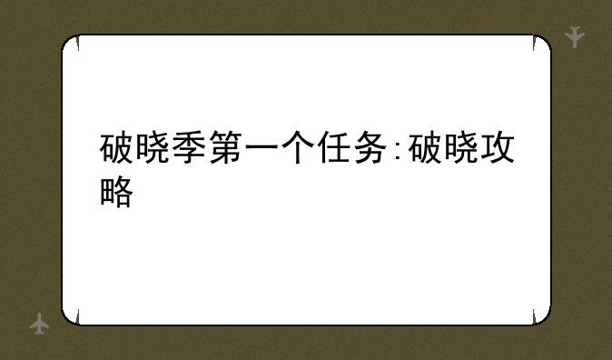 破晓季第一个任务:破晓攻略