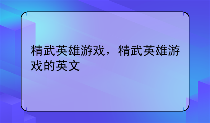 精武英雄游戏，精武英雄游戏的英文