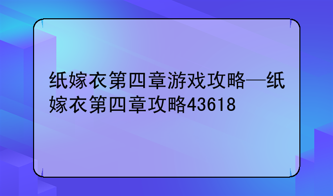 纸嫁衣第四章游戏攻略—纸嫁衣第四章攻略43618