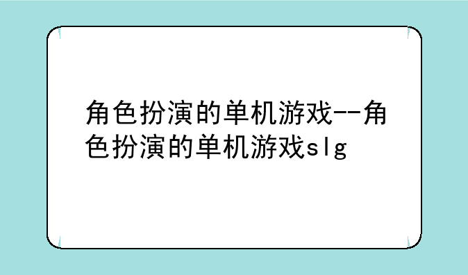 角色扮演的单机游戏--角色扮演的单机游戏slg