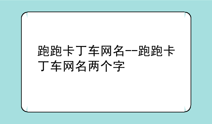 跑跑卡丁车网名--跑跑卡丁车网名两个字