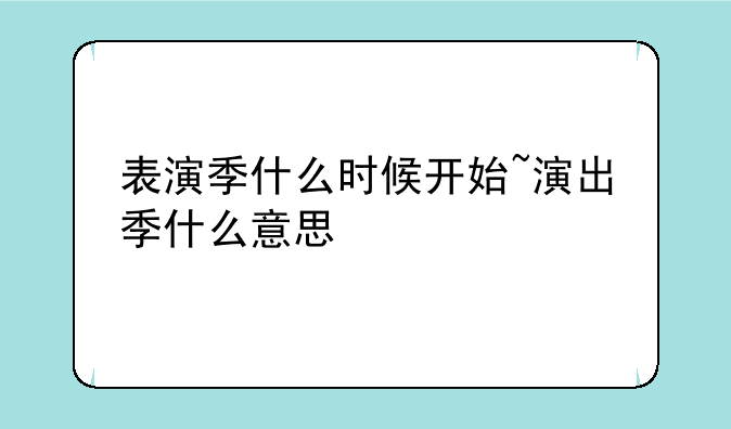 表演季什么时候开始~演出季什么意思