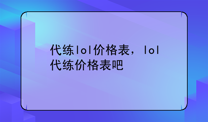 代练lol价格表，lol代练价格表吧