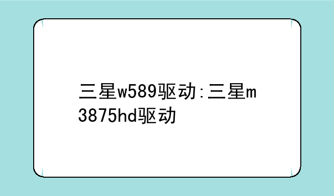 三星w589驱动:三星m3875hd驱动
