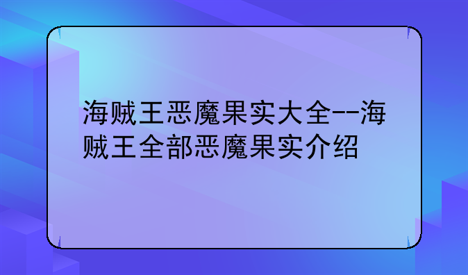 海贼王恶魔果实大全--海贼王全部恶魔果实介绍