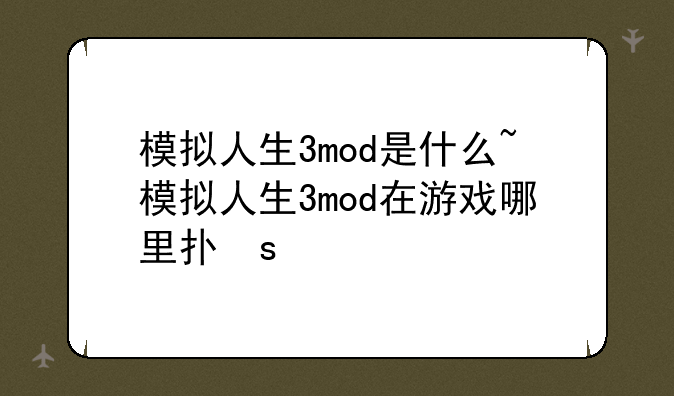 模拟人生3mod是什么~模拟人生3mod在游戏哪里打开