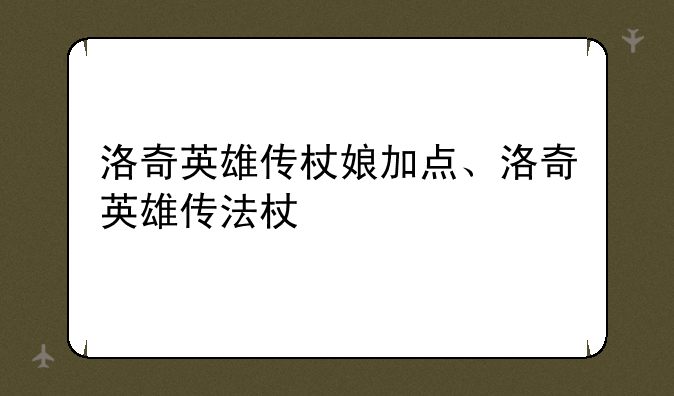 洛奇英雄传杖娘加点、洛奇英雄传法杖