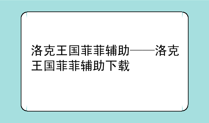 洛克王国菲菲辅助——洛克王国菲菲辅助下载