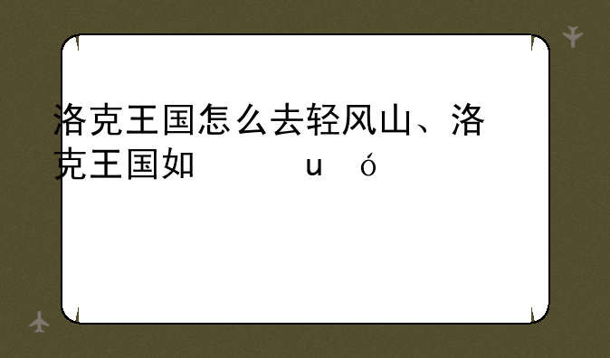 洛克王国怎么去轻风山、洛克王国如何回到轻风山