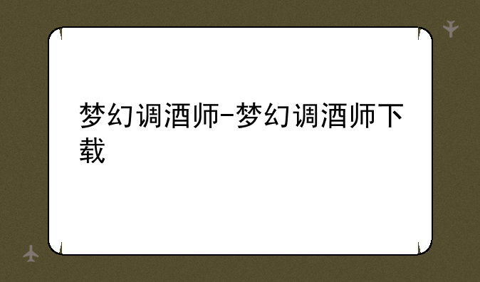 梦幻调酒师-梦幻调酒师下载