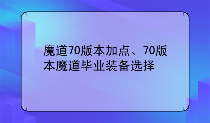 魔道70版本加点、70版本魔道毕业装备选择