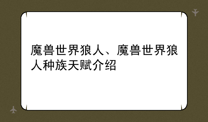 魔兽世界狼人、魔兽世界狼人种族天赋介绍