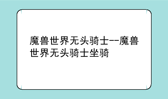 魔兽世界无头骑士--魔兽世界无头骑士坐骑