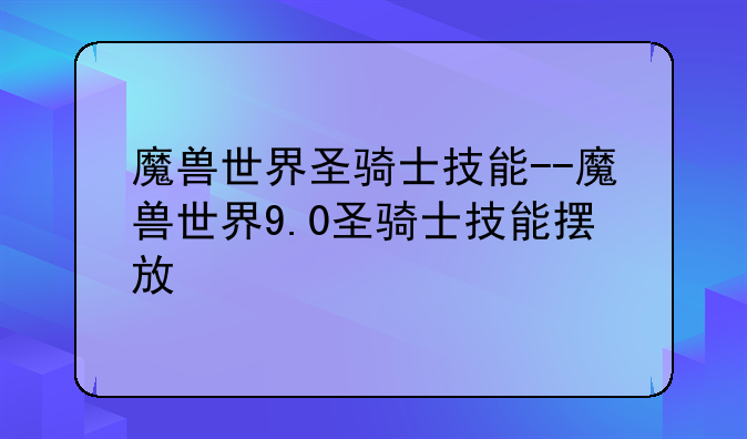 魔兽世界圣骑士技能--魔兽世界9.0圣骑士技能摆放