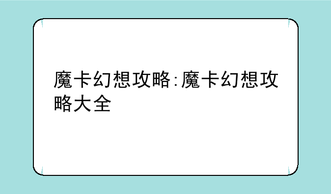 魔卡幻想攻略:魔卡幻想攻略大全