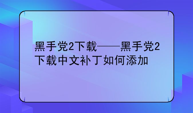 黑手党2下载——黑手党2下载中文补丁如何添加