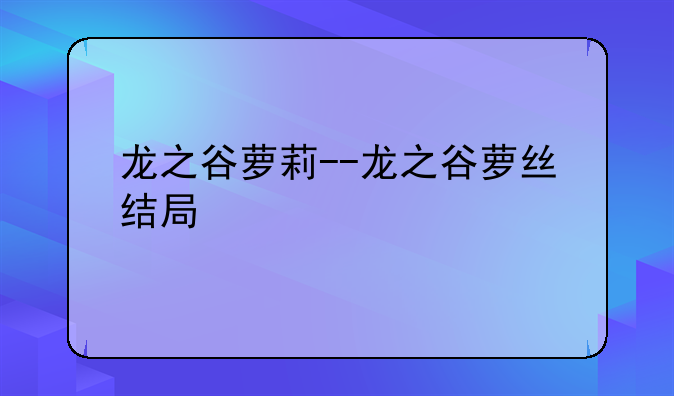 龙之谷萝莉--龙之谷萝丝结局