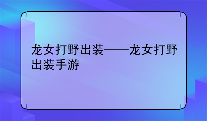 龙女打野出装——龙女打野出装手游