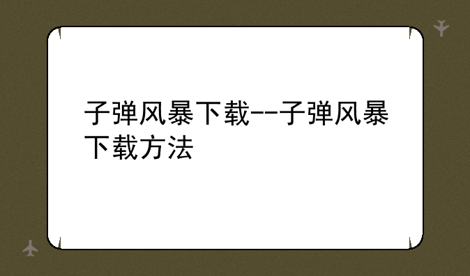 子弹风暴下载--子弹风暴下载方法