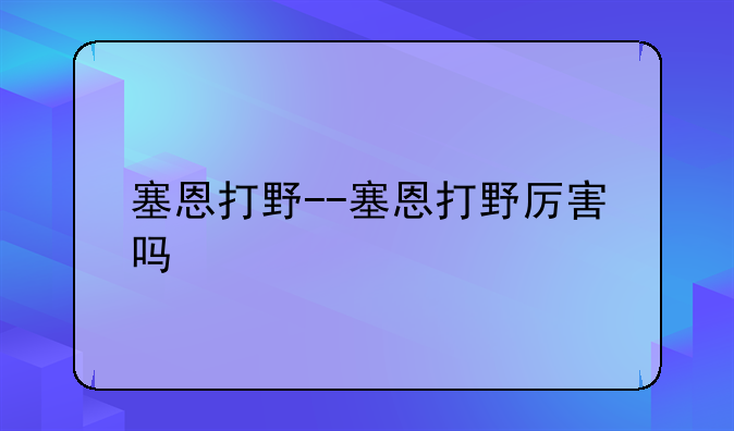 塞恩打野--塞恩打野厉害吗